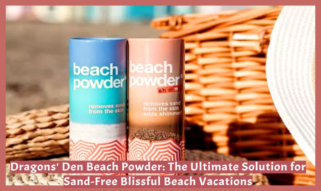 Dragons' Den Beach Powder: The Ultimate Solution for Sand-Free Blissful Beach Vacations