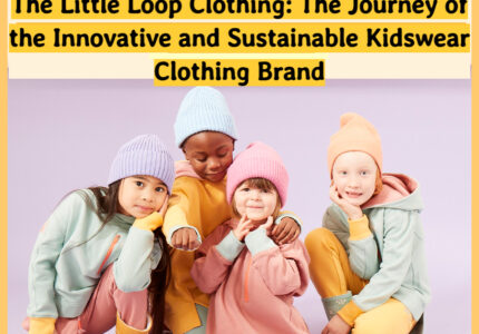 The Little Loop Clothing: The Journey of the Innovative and Sustainable Kidswear Clothing Brand